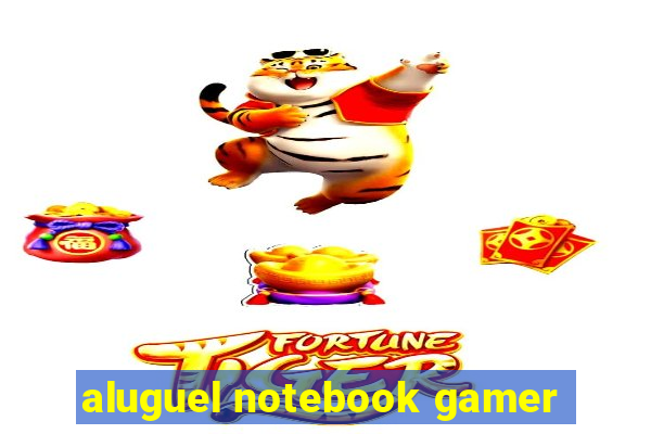 aluguel notebook gamer