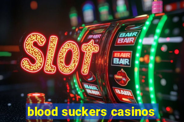 blood suckers casinos