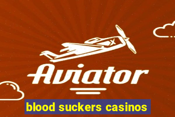 blood suckers casinos