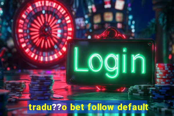 tradu??o bet follow default