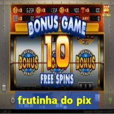 frutinha do pix