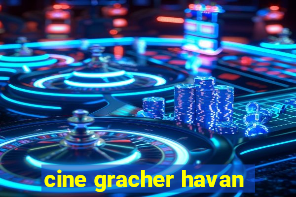 cine gracher havan