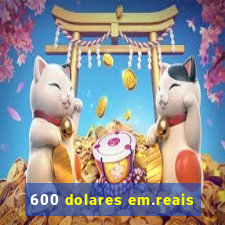 600 dolares em.reais