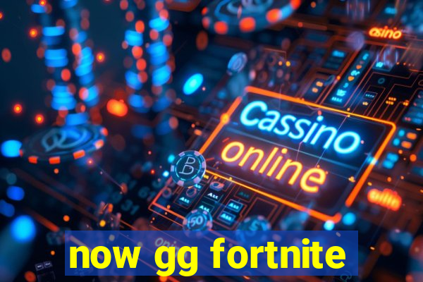 now gg fortnite