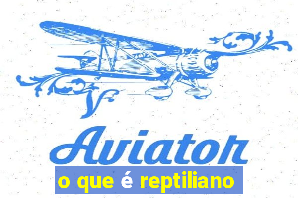 o que é reptiliano