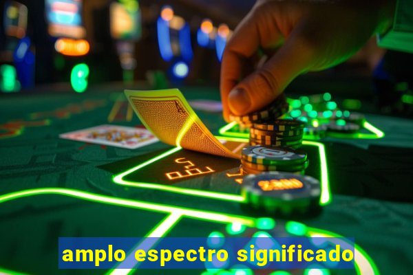 amplo espectro significado