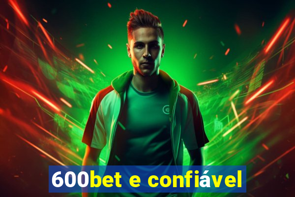 600bet e confiável