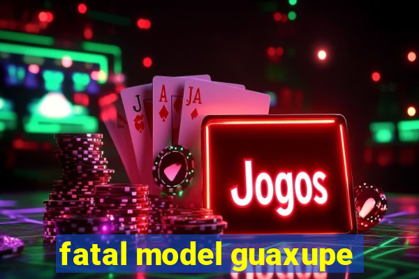 fatal model guaxupe