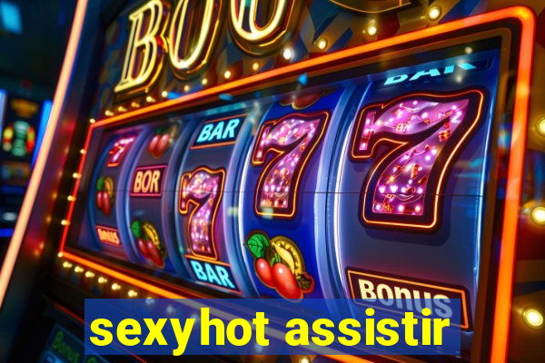 sexyhot assistir